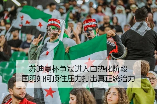 苏迪曼杯争冠进入白热化阶段 国羽如何顶住压力打出真正统治力